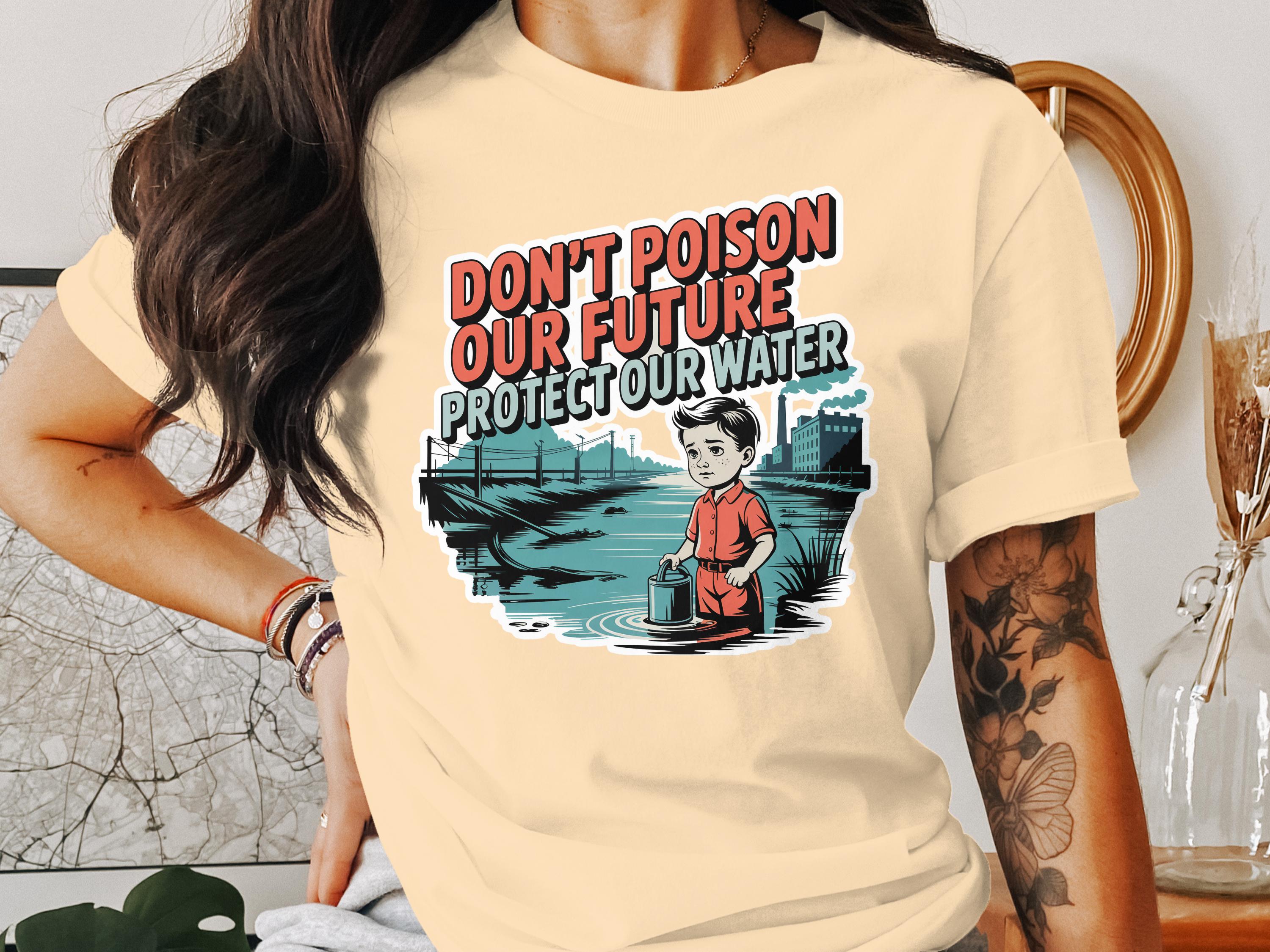 Protect Our Water Don't Poison Our Future T-shirt product
