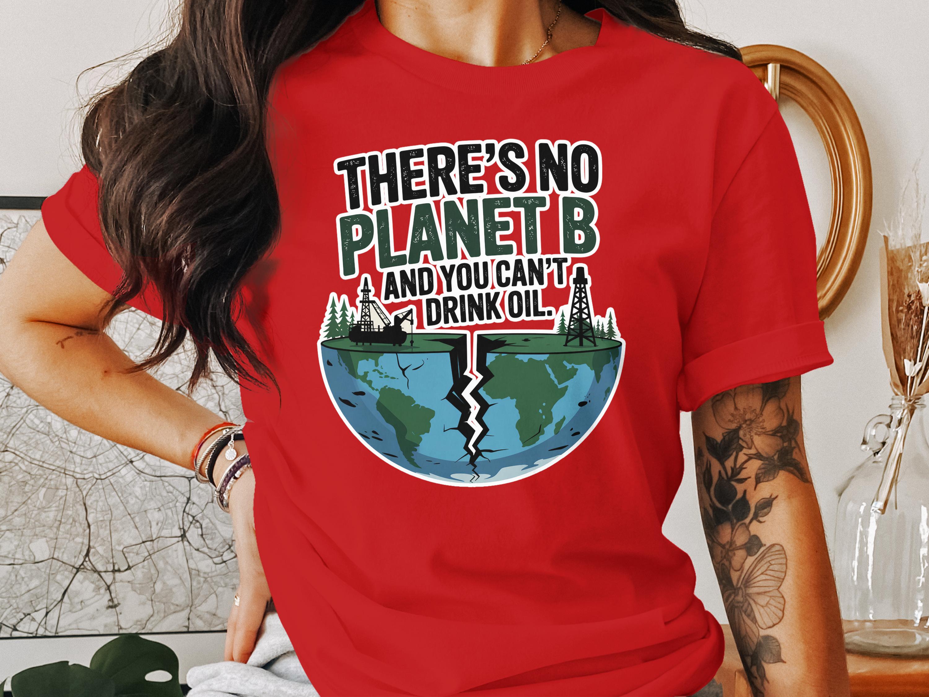 There's No Planet B Drinking Oil Shirt product type